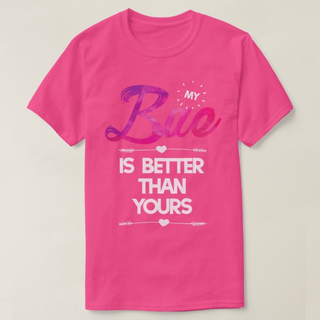 My Bae is Better than Yours  T-Shirt (Design Front)