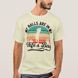 My Balls Are In My Wifes Bag Golf Player Husband T-Shirt