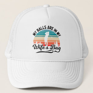 My Balls Are In My Wifes Bag Golf Player Husband Trucker Hat