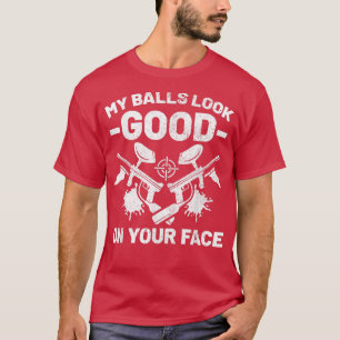 My Balls Look Good On Your Face Pro Paintball Play T-Shirt