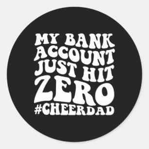 My Bank Account Just Hit Zero Cheer Dad On Back Classic Round Sticker