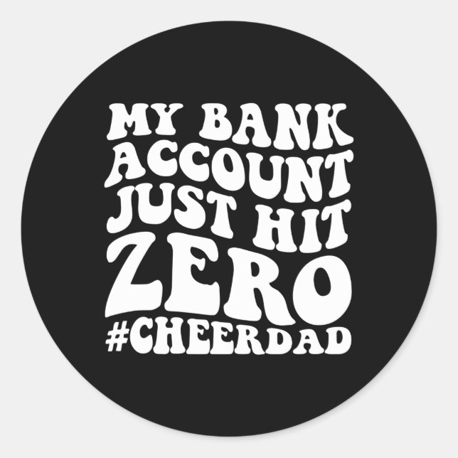 My Bank Account Just Hit Zero Cheer Dad On Back Classic Round Sticker (Front)