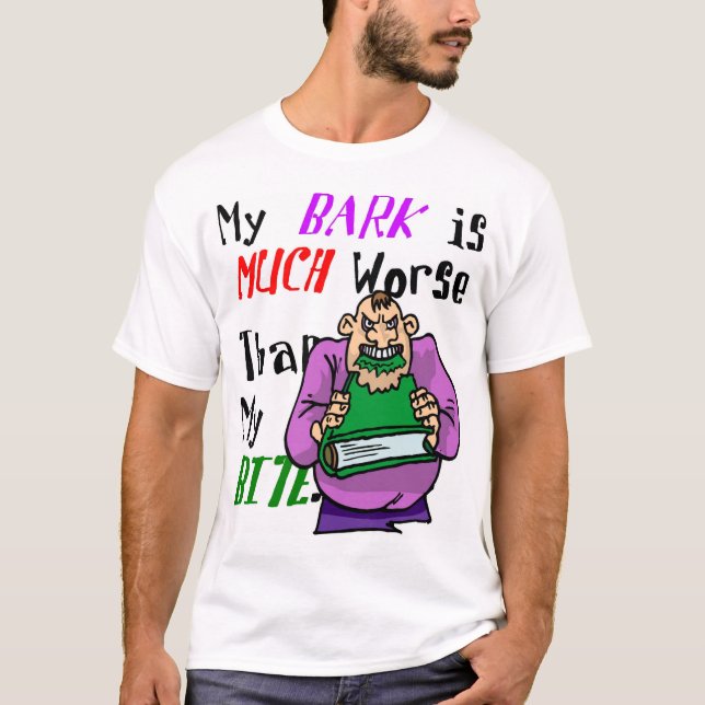 My Bark is Worse Than My Bite T-Shirt (Front)
