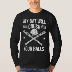 My Bat Will Crush Your Balls Baseball Bat For Men T-Shirt