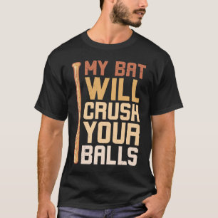 My Bat Will Crush Your Balls Baseball Bat For Men T-Shirt