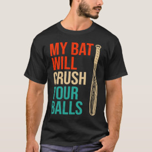 My Bat Will Crush Your Balls Baseball Bat For Men T-Shirt