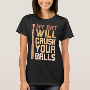 My Bat Will Crush Your Balls Baseball Bat For Men  T-Shirt