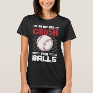 My Bat Will Crush Your Balls Baseball Bat For Men T-Shirt