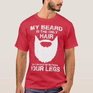 My Beard he Only Hair hat Should Be Between YourLe T-Shirt