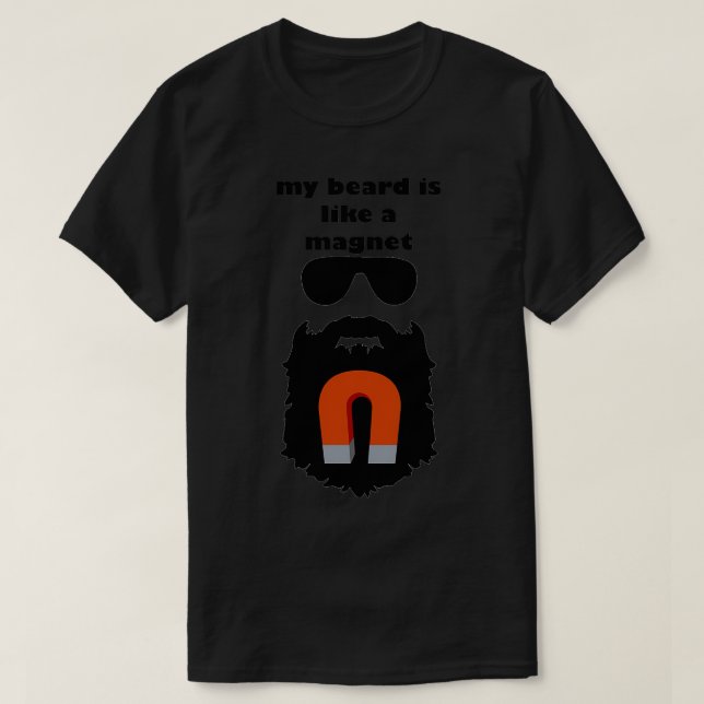 My Beard Is Like A Magnet 1 T-Shirt (Design Front)