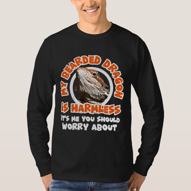 My Bearded Dragon Is Harmless Me You Worry About R T-Shirt (Front)