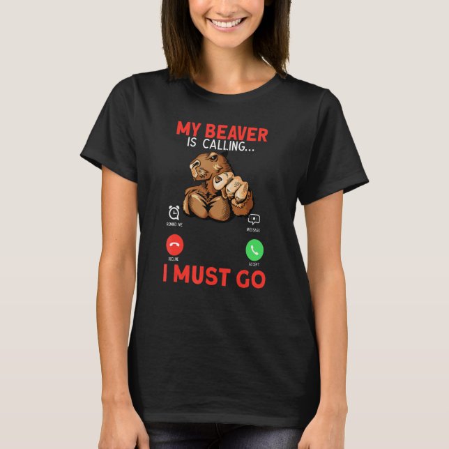 My Beaver Is Calling I Must Go Rodent Muscle Beave T-Shirt (Front)