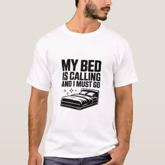 My Bed Is Calling And I Must Go  Funny Sleep Lover T-Shirt