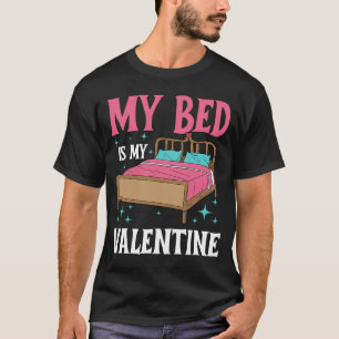 My Bed Is My Valentine Singles Anti Valentine's D T-Shirt