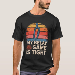 My Belay Game Is Tight Rock Climbing Adventure T-Shirt