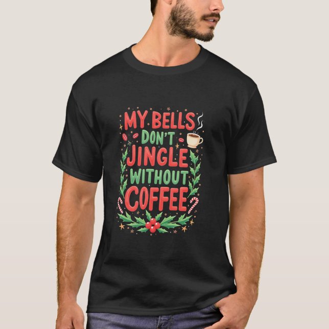 My Bells Don t Jingle Without Coffee Funny Christm T-Shirt (Front)