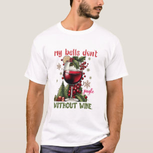 My Bells Don’t Jingle Without Wine Funny Christmas T-Shirt