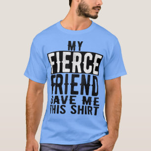 My Best Fierce Friend Gave Me This Valentines Day T-Shirt