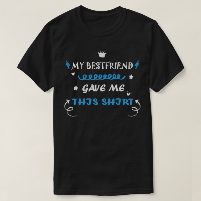 My Best Friend Gave Me This , Funny Best Friend T-Shirt (Design Front)