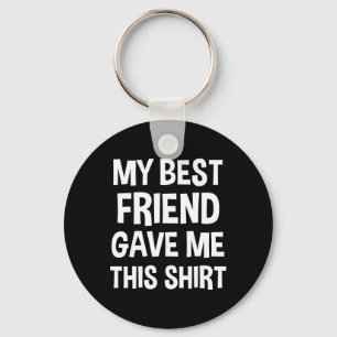 My Best Friend Gave Me This Tee Funny Bff Male Gif Key Ring