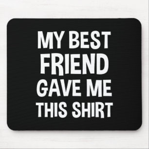 My Best Friend Gave Me This Tee Funny Bff Male Gif Mouse Mat