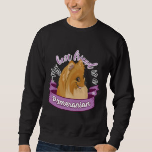 My Best Friend Is A Pomeranian Sweatshirt