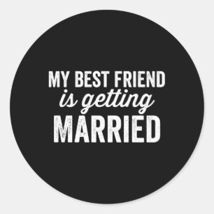 My Best Friend Is Getting Married Classic Round Sticker