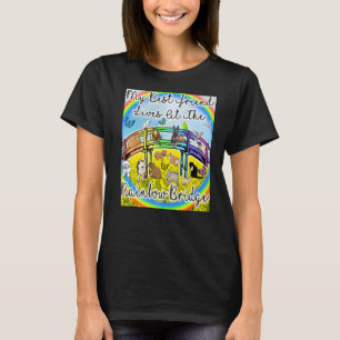 My best friend lives at the bridge pet dog cat los T-Shirt