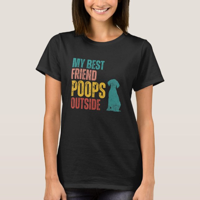 My Best Friend Poops Outside Dog  Dog Quotes T-Shirt (Front)