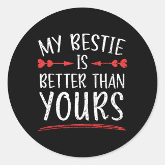 My Bestie Is Better Than Yours Best Friend Bff Fri Classic Round Sticker