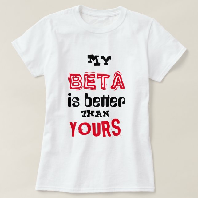 "My Beta Is Better Than Yours" T-Shirt (Design Front)