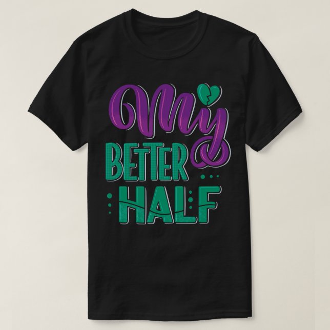 My Better Half 1 T-Shirt (Design Front)