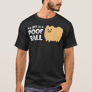 My BFF is a Poof Ball Pomeranian dog T-Shirt