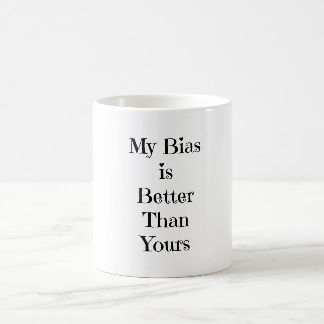 My Bias Is Better Than Yours Coffee Mug (Center)