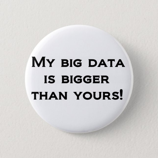 My big data is bigger than yours! 6 cm round badge (Front)
