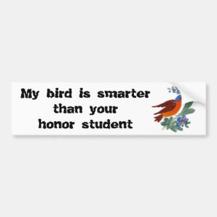 My bird is smarter than your honour student bumper sticker