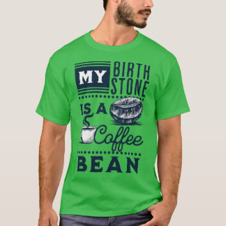 My Birthstone is a Coffee Bean 1 T-Shirt