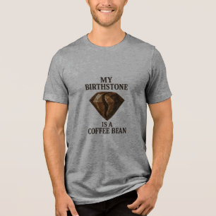 My Birthstone is A Coffee Bean Premium Tri-blend  Shirt