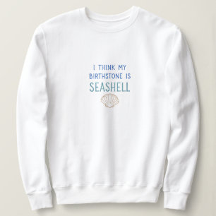 My birthstone is Seashell Sweatshirt