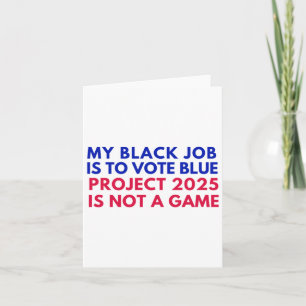 My Black Job Is To Vote Blue Project 2025 Is Not A Card