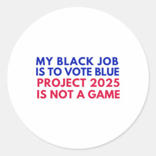 My Black Job Is To Vote Blue Project 2025 Is Not A Classic Round Sticker