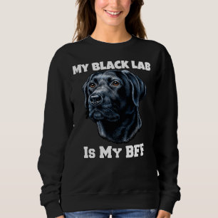 My Black Lab Is My Bff Loveable Black Lab Dog Owne Sweatshirt