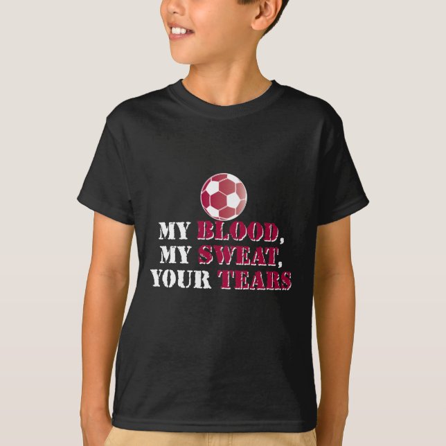 My Blood, My Sweat, Your Tears - Soccer T-Shirt (Front)