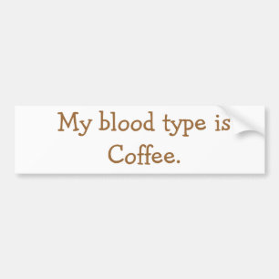 My blood type is Coffee. Bumper Sticker