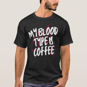 My Blood Type Is Coffee Caffeine Lover Funny T-Shirt