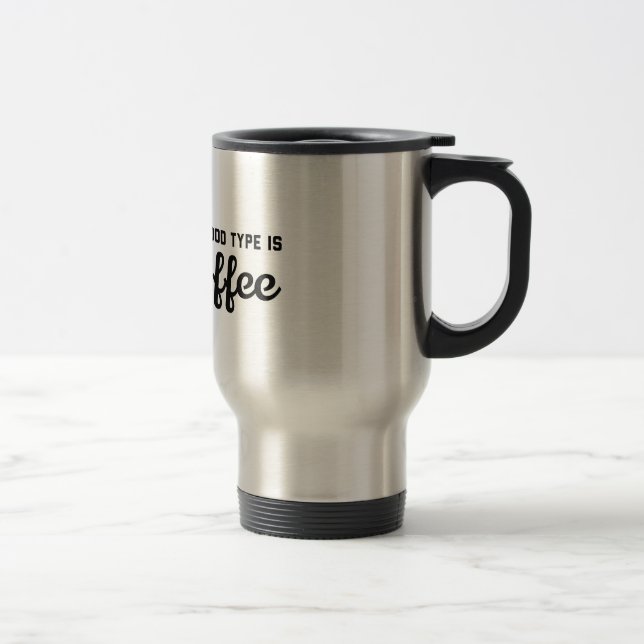My Blood Type Is Coffee Travel Mug (Right)