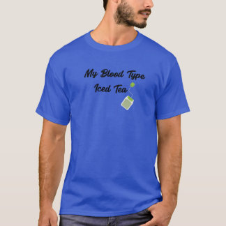 My Blood Type Is Iced Tea , Funny Quote, Tea Lover T-Shirt
