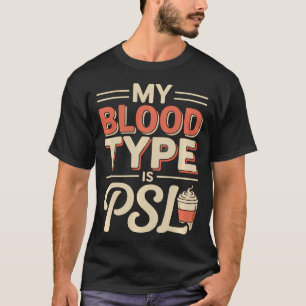 My Blood Type Is Psl Pumpkin Spice T-Shirt