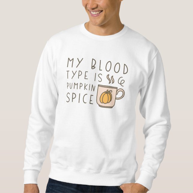 My Blood Type Is Pumpkin Spice Sweatshirt (Front)