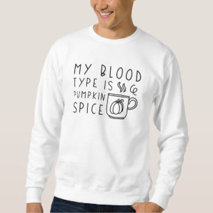 My Blood Type Is Pumpkin Spice Sweatshirt